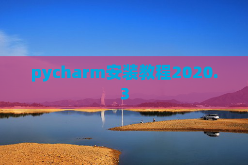pycharm安装教程2020.3 pycharm安装教程2020.3